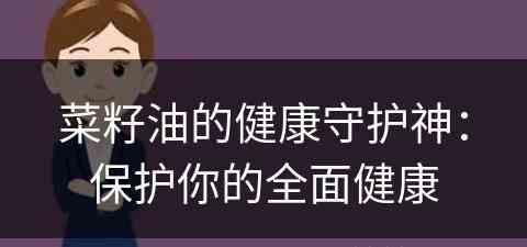 菜籽油的健康守护神：保护你的全面健康